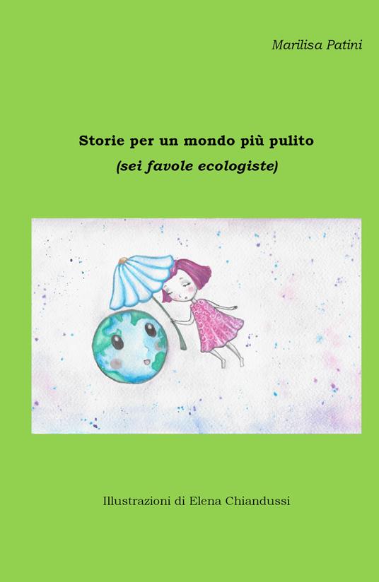 Storie per un mondo più pulito (sei favole ecologiste) - Marilisa Patini - copertina