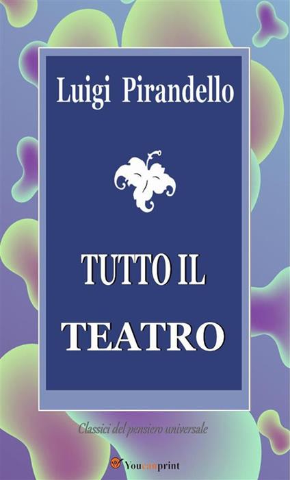 Tutto il teatro - Luigi Pirandello - ebook