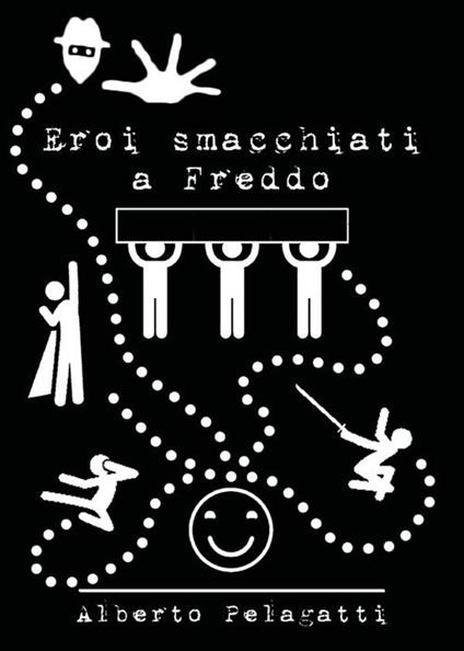 Eroi smacchiati a freddo - Alberto Pelagatti - ebook