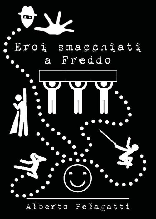 Eroi smacchiati a freddo - Alberto Pelagatti - ebook