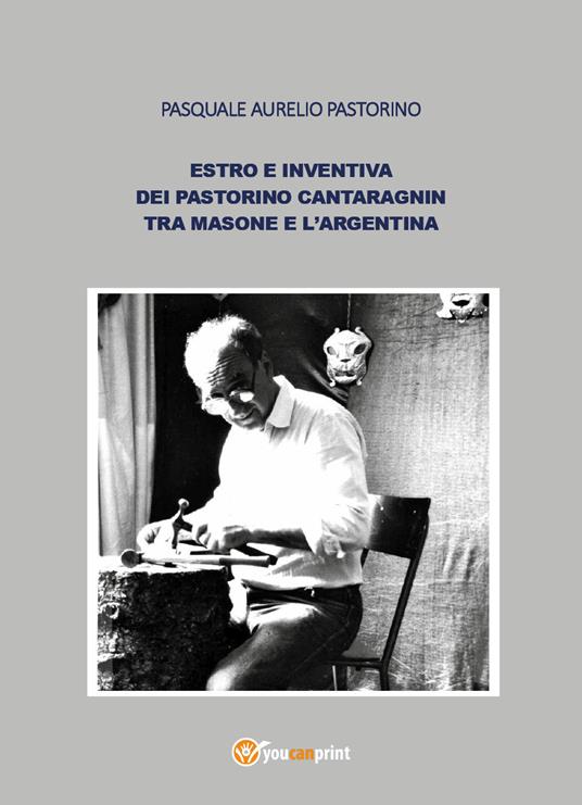 Estro e inventiva dei Pastorino Cantaragnin tra Masone e l'Argentina - Pasquale Aurelio Pastorino - copertina