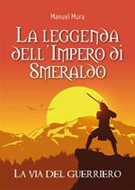 La via del guerriero. La leggenda dell'Impero di Smeraldo