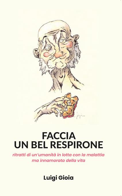 Faccia un bel respirone. Ritratti di un'umanità in lotta con la malattia ma innamorata della vita - Luigi Gioia - copertina