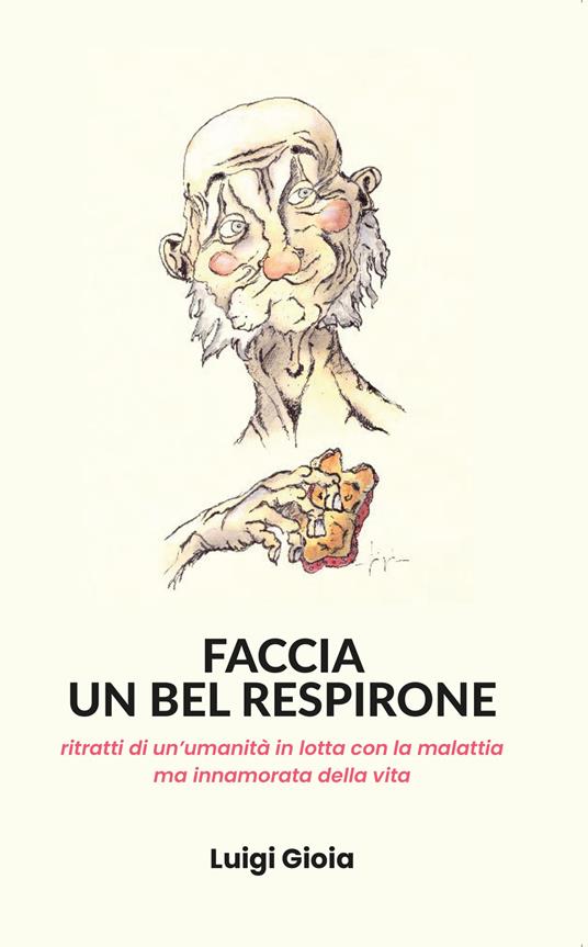 Faccia un bel respirone. Ritratti di un'umanità in lotta con la malattia ma innamorata della vita - Luigi Gioia - copertina