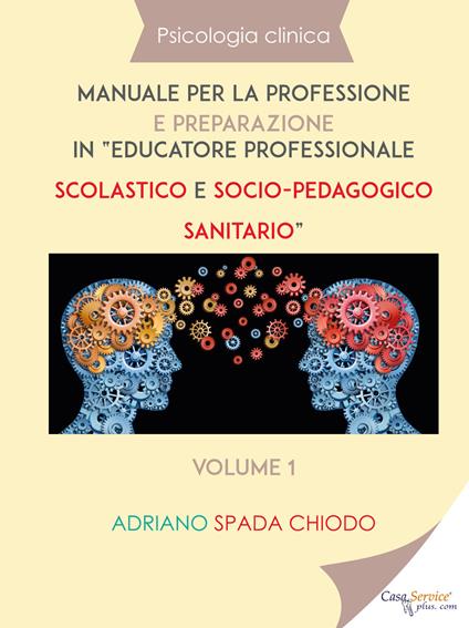 Psicologia clinica. Manuale per la professione e preparazione in «educatore professionale scolastico e socio-pedagogico sanitario». Vol. 1 - Adriano Spada Chiodo - copertina