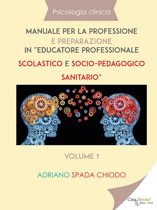Psicologia clinica. Manuale per la professione e preparazione in «educatore professionale scolastico e socio-pedagogico sanitario». Vol. 1 - Adriano Spada Chiodo - copertina