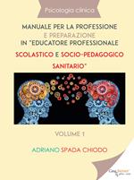 Psicologia clinica. Manuale per la professione e preparazione in «educatore professionale scolastico e socio-pedagogico sanitario». Vol. 1