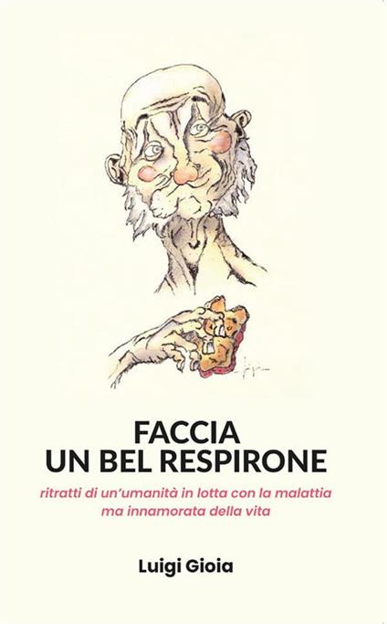Faccia un bel respirone. Ritratti di un'umanità in lotta con la malattia ma innamorata della vita - Luigi Gioia - ebook