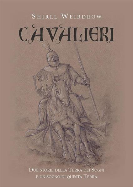 Cavalieri. Due storie della terra dei sogni e un sogno di questa terra - Shirll Weirdrow - ebook