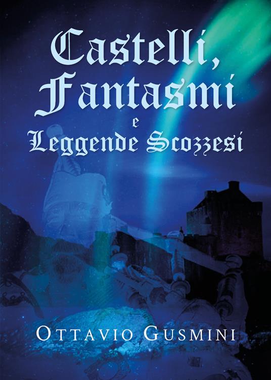 Castelli, fantasmi e leggende scozzesi - Ottavio Gusmini - copertina