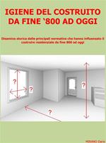 Igiene del costruito da fine '800 ad oggi. Disamina storica delle principali norme che hanno influenzato il costruire da fine '800 ad oggi, con particolare riferimento al settore delle abitazioni residenziali