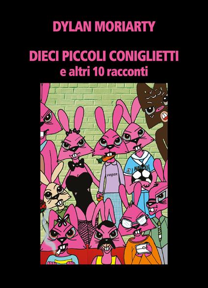 Dieci piccoli coniglietti e altri 10 racconti - Dylan Moriarty - copertina