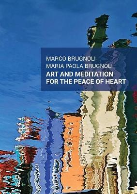 Art and meditation for the peace of heart - Marco Brugnoli,Maria Paola Brugnoli - copertina