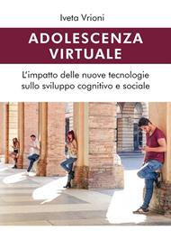 Adolescenza virtuale. L'impatto delle nuove tecnologie sullo sviluppo cognitivo e sociale