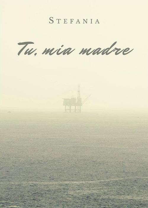 Tu, mia madre - Stefania - ebook