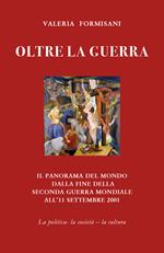 Oltre la guerra. Il panorama del mondo dalla fine della seconda guerra mondiale all'11 settembre 2001