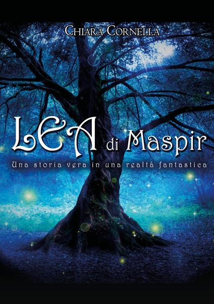 Lea di Maspir. Una storia vera in una realtà fantastica - Chiara Cornella - copertina