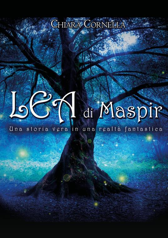 Lea di Maspir. Una storia vera in una realtà fantastica - Chiara Cornella - copertina