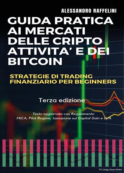 Guida pratica ai mercati delle cripto-attività e dei bitcoin. Strategie di trading finanziario per beginners - Alessandro Raffelini - copertina