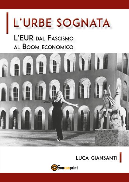 L' Urbe sognata. L'EUR dal fascismo al boom economico - Luca Giansanti - copertina