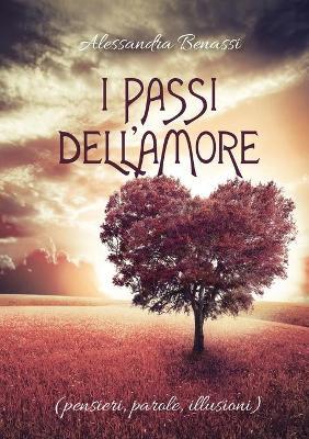 I passi dell'amore (pensieri, parole, illusioni) - Alessandra Benassi - copertina