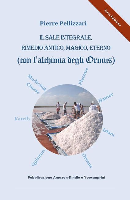 Il sale integrale, rimedio antico, magico, eterno (con l'alchimia degli Ormus) - Pierre Pellizzari - copertina
