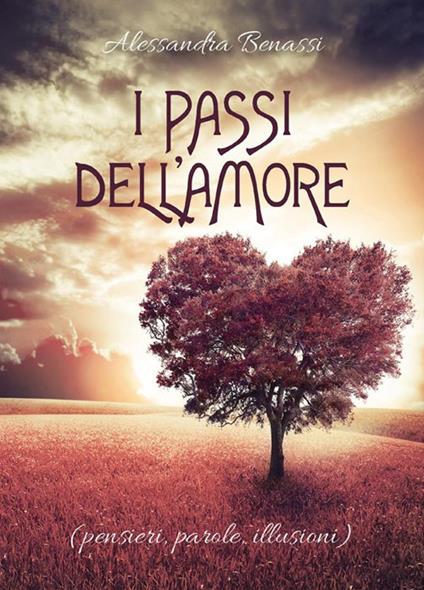 I passi dell'amore (pensieri, parole, illusioni) - Alessandra Benassi - ebook
