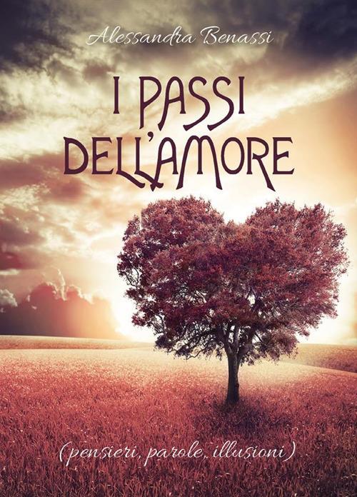 I passi dell'amore (pensieri, parole, illusioni) - Alessandra Benassi - ebook