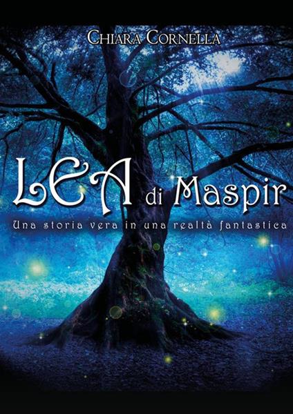 Lea di Maspir. Una storia vera in una realtà fantastica - Chiara Cornella - ebook