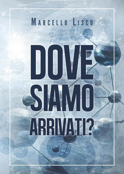Dove siamo arrivati? - Marcello Lisco - copertina