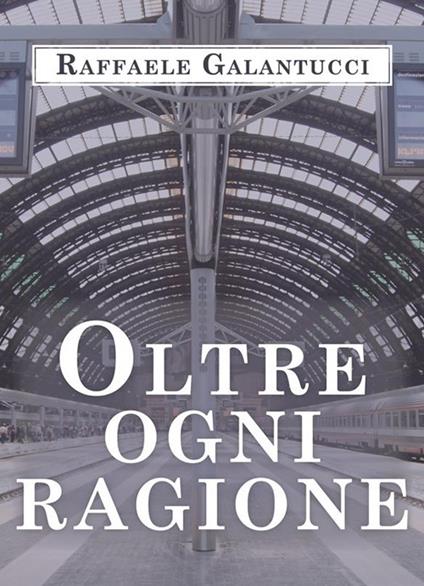 Oltre ogni ragione - Raffaele Galantucci - ebook
