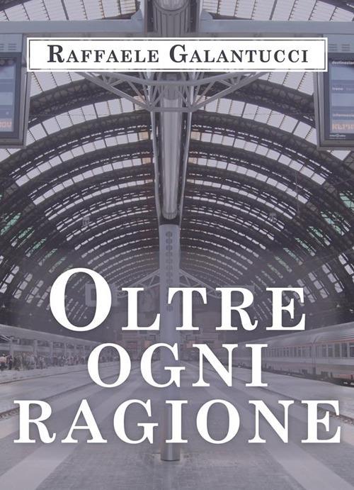 Oltre ogni ragione - Raffaele Galantucci - ebook