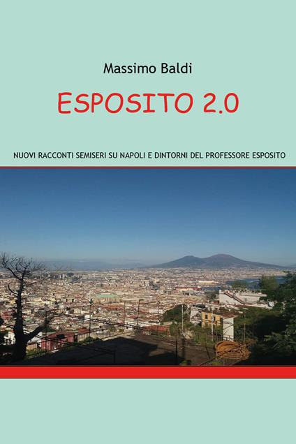 Esposito 2.0. Nuovi racconti semiseri su Napoli e dintorni del professore Esposito - Massimo Baldi - copertina