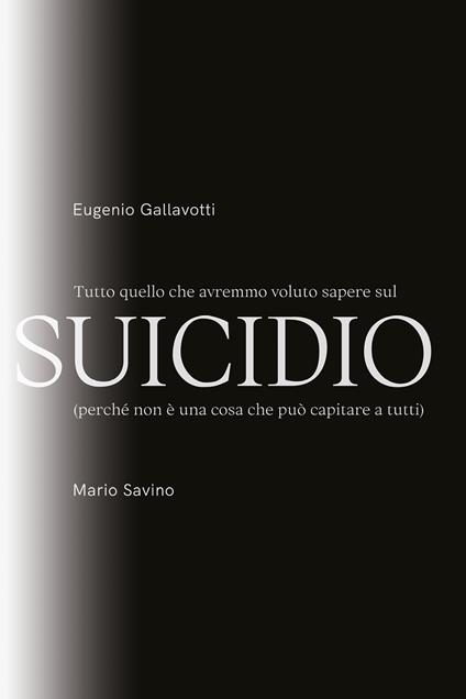 Tutto quello che avremmo voluto sapere sul suicidio - Eugenio Gallavotti,Mario Savino - copertina