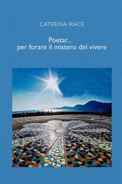 Poetar... per forare il mistero del vivere - Caterina Irace - ebook