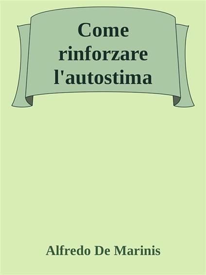 Come rinforzare l'autostima - Alfredo De Marinis - ebook