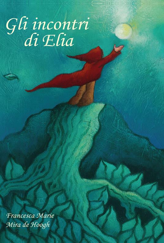 Gli incontri di Elia. Ediz. illustrata - Mira De Hoogh,Francesca Marie - copertina