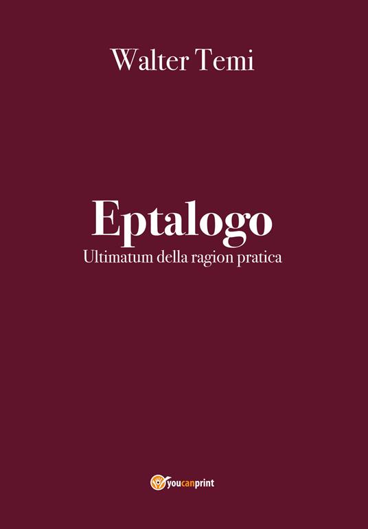 Eptalogo. Ultimatum della ragion pratica - Walter Temi - copertina