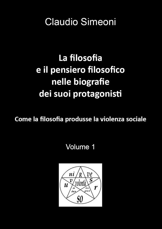La filosofia e il pensiero filosofico nelle biografie dei suoi protagonisti. Vol. 1 - Claudio Simeoni - copertina