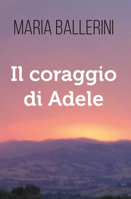 Il coraggio di Adele - Maria Ballerini - copertina