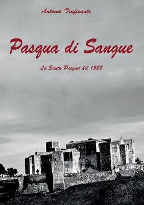 Pasqua di sangue. La Santa Pasqua del 1528 - Antonio Traficante - copertina