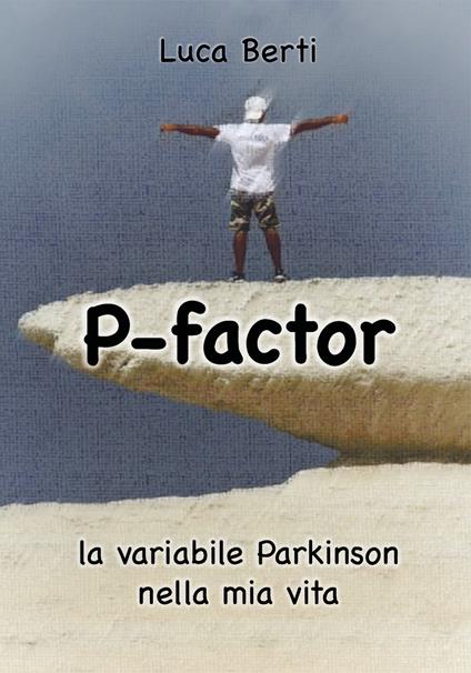 P-factor. La variabile Parkinson nella mia vita - Luca Berti - copertina
