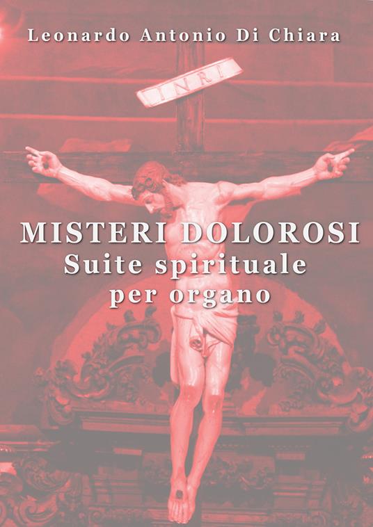 Misteri dolorosi. Suite spirituale per organo - Leonardo Antonio Di Chiara - copertina