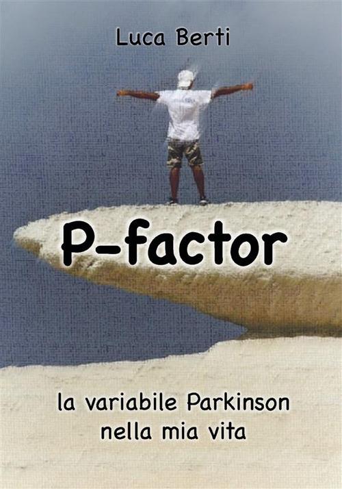 P-factor. La variabile Parkinson nella mia vita - Luca Berti - ebook
