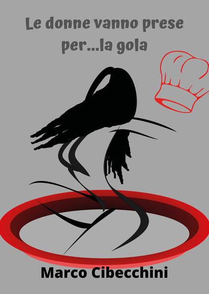 Le donne vanno prese per... la gola - Marco Dolabelli Cibecchini - copertina