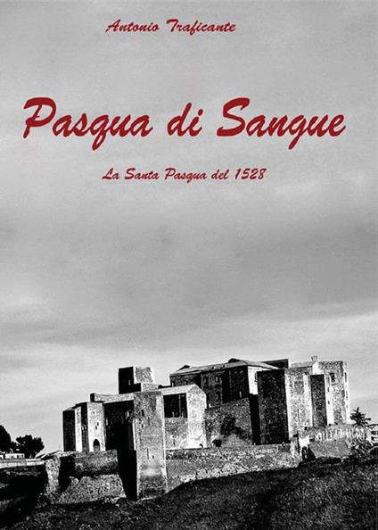 Pasqua di sangue. La Santa Pasqua del 1528 - Antonio Traficante - ebook