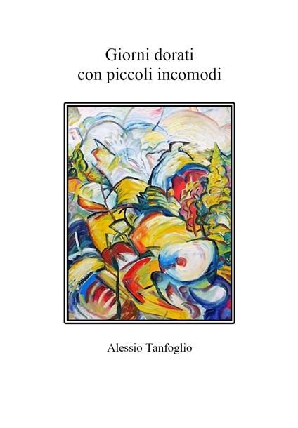 Giorni dorati con piccoli incomodi - Alessio Tanfoglio - copertina