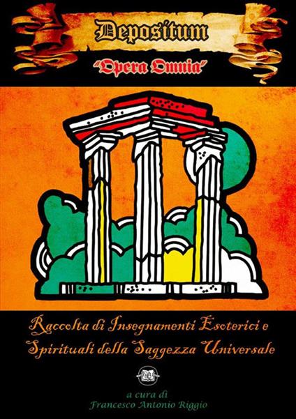 Depositum. Opera omnia. «Raccolta di insegnamenti esoterici e spirituali della Saggezza Universale» - Francesco Antonio Riggio - ebook