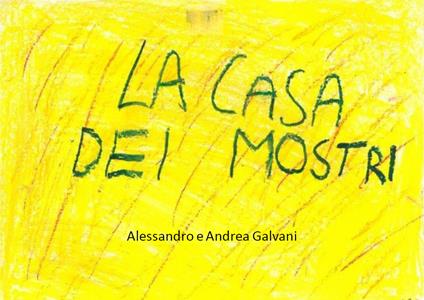 La casa dei mostri - Alessandro Galvani,Andrea Galvani - copertina