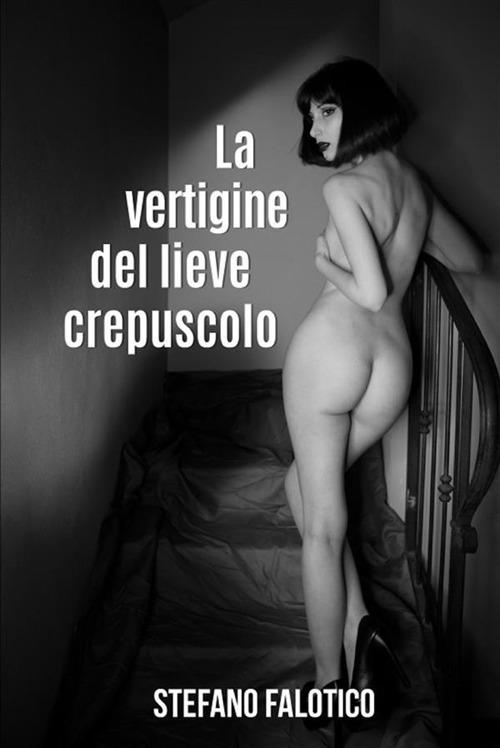 La vertigine del lieve crepuscolo - Stefano Falotico - ebook